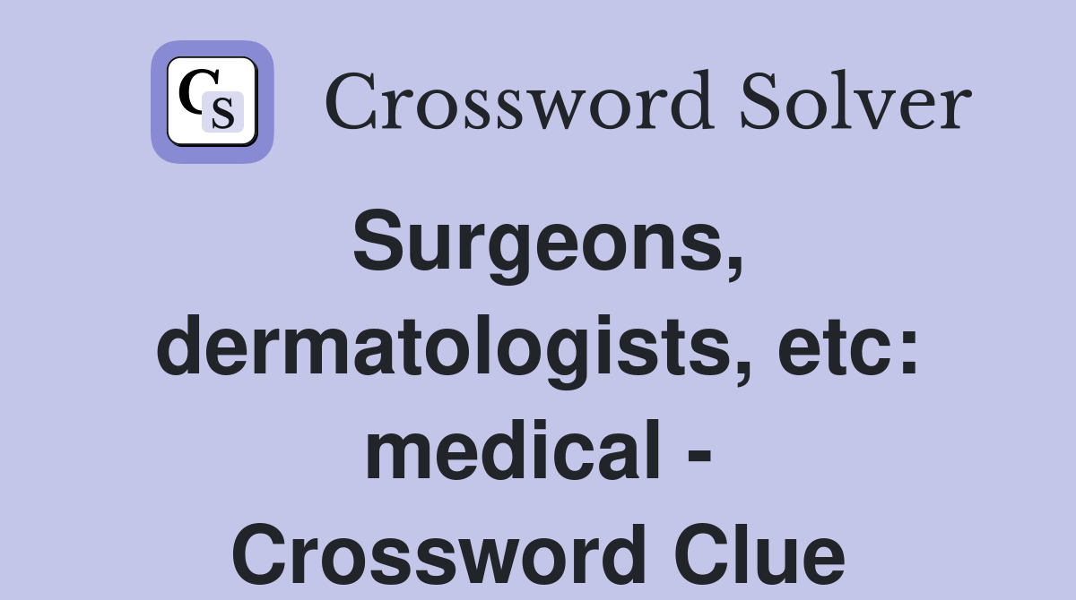 Surgeons, dermatologists, etc medical Crossword Clue Answers